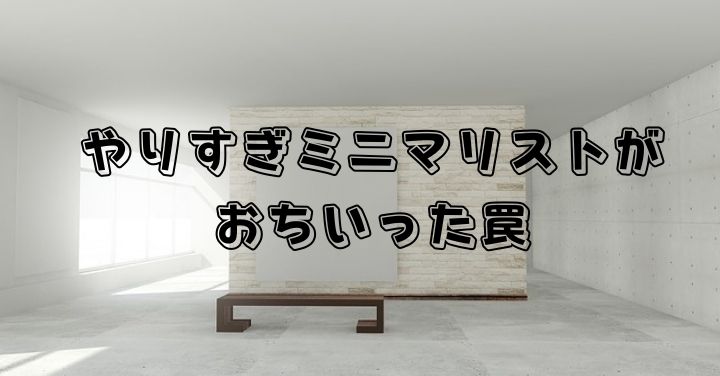 ミニマリズムをやりすぎた結果おちいった ミニマリスト生活の罠 ハイハイファイブ